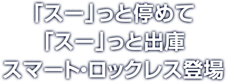 「スー」っと停めて「スー」っと出庫 スマート・ロックレス登場